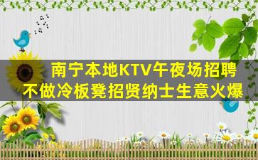 南宁本地KTV午夜场招聘不做冷板凳招贤纳士生意火爆